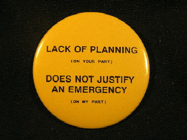 Lack of Planning (on your part) Does NOT Justify an Emergency (on my part)