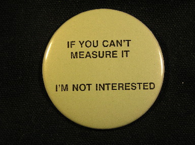 If you Can't Measure IT, I'm Not Interested