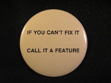 If You Can't Fix It, Call it a Feature