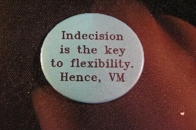 Indecision is the key to flexibility. Hence, VM