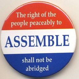 The right of the people peaceably to ASSEMBLE shall not be abridged.