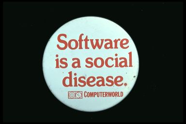 SOFTWARE IS A SOCIAL DISEASE. - COMPUTERWORLD