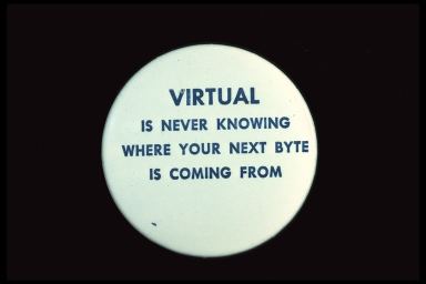 VIRTUAL IS NEVER KNOWING WHERE YOUR NEXT BYTE IS COMING FROM