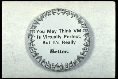 YOU MAY THINK VM IS VIRTUALLY PERFECT, BUT IT IS REALLY BETTER
