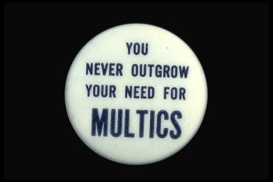 YOU NEVER OUTGROW YOUR NEED FOR MULTICS