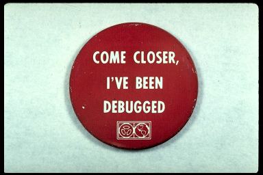 COME CLOSER, I'VE BEEN DEBUGGED