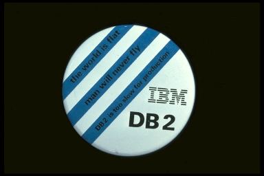 IBM DB2 THE WORLD IS FLAT MAN WILL NEVER FLY DB2 OS TOO SLOW