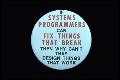IF SYSTEMS PROGRAMMERS CAN FIX THINGS THAT BREAK THEN WHY CAN'T