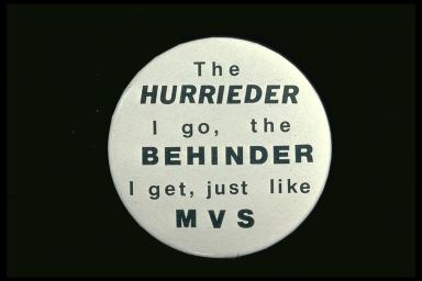 THE HURRIEDER I GO, THE BEHINDER I GET, JUST LIKE MVS