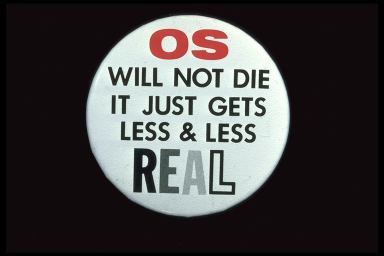 OS WILL NOT DIE IT JUST GETS LESS & LESS REAL