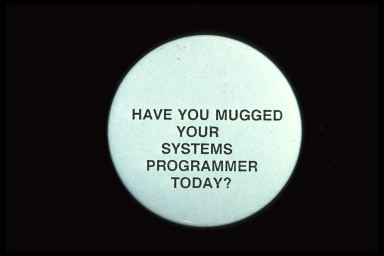HAVE YOU MUGGED YOUR SYSTEMS PROGRAMMER TODAY?