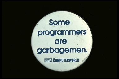 SOME PROGRAMMERS ARE GARBAGEMEN. - COMPUTERWORLD