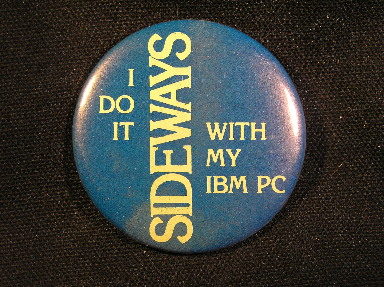 I do it SIDEWAYS with my IBM PC