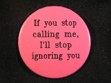 IF you Stop Calling Me, I'll Stop Ignoring You