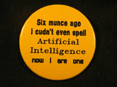 Six munce ago I cudn't even spell ARTIFICIAL INTELLIGENCE now I are one.